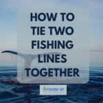 How to Tie Two Fishing Lines Together